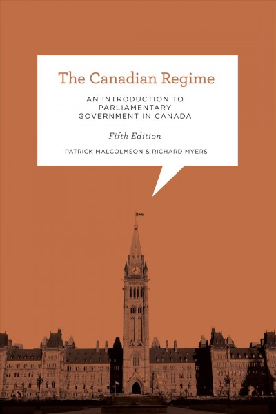 The Canadian regime : an introduction to parliamentary government in Canada / Patrick Malcolmson, Richard Myers, Gerald Baier, and THomas M.J. Bateman.