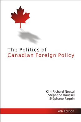The politics of Canadian foreign policy / Kim Richard Nossal, Stéphane Roussel, Stéphane Paquin.