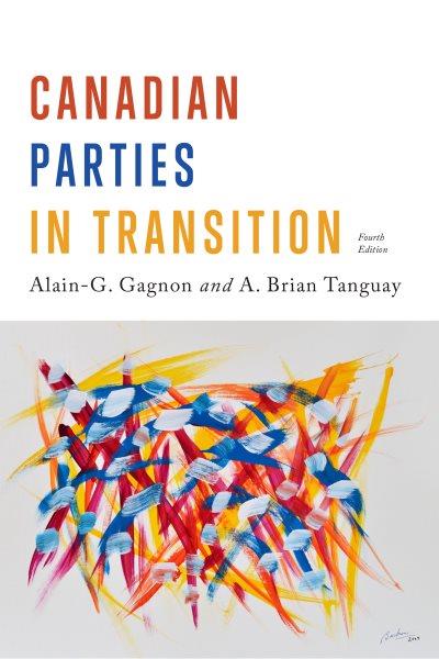 Canadian parties in transition : recent trends and new paths to research / edited by Alain-G. Gagnon and A. Brian Tanguay.