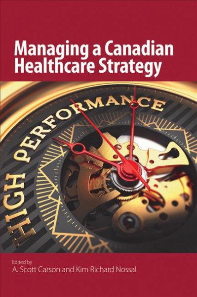 Managing a Canadian healthcare strategy / edited by A. Scott Carson and Kim Richard Nossal.