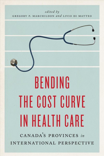 Bending the cost curve in health care / edited by Gregory P. Marchildon and Livio Di Matteo.