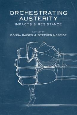 Orchestrating austerity : impacts & resistance / edited by Donna Baines & Stephen McBride.
