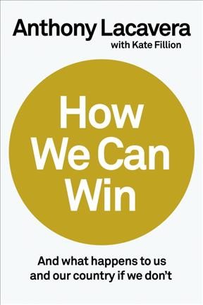 How we can win : and what happens to us and our country if we don't / Anthony Lacavera and Kate Fillion.