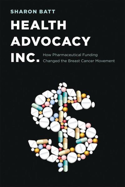 Health Advocacy Inc. : how pharmaceutical funding changed the breast cancer movement / Sharon Batt.