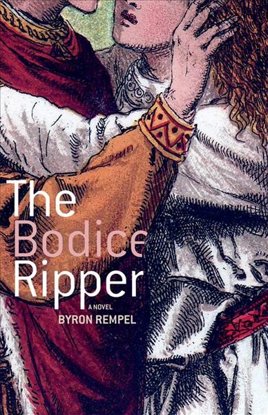 The bodice ripper : a novel / Byron Rempel.