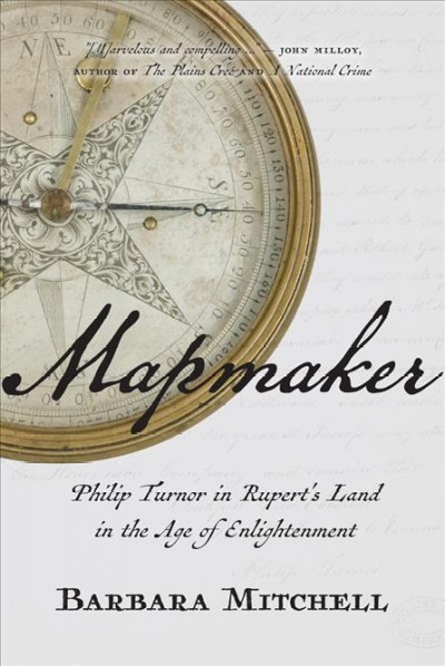 Mapmaker : Philip Turnor in Rupert's Land in the Age of Enlightenment / Barbara Mitchell.