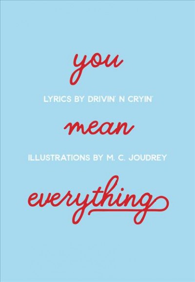You mean everything / lyrics by Drivin' N Cryin' ; illustrations by M. C. Joudrey.