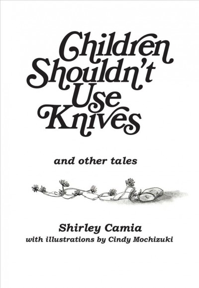 Children shouldn't use knives and other tales / Shirley Camia with illustrations by Cindy Mochizuki.
