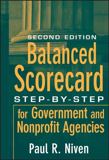 Balanced scorecard step-by-step for government and nonprofit agencies / Paul R. Niven.