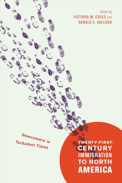 Twenty-first-century immigration to North America : newcomers in turbulent times / edited by Victoria M. Esses and Donald E. Abelson.