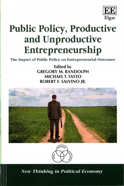 Public policy, productive and unproductive entrepreneurship : the impact of public policy on entrepreneurial outcomes / edited by Gregory M. Randolph, Michael T. Tasto, Robert F. Salvino Jr., Coastal Carolina.