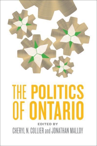 The politics of Ontario / edited by Cheryl N. Collier and Jonathan Malloy.