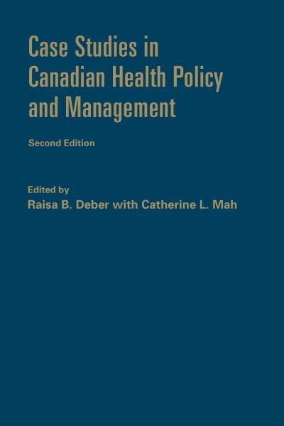 Case studies in Canadian health policy and management / edited by Raisa B. Deber with Catherine L. Mah.