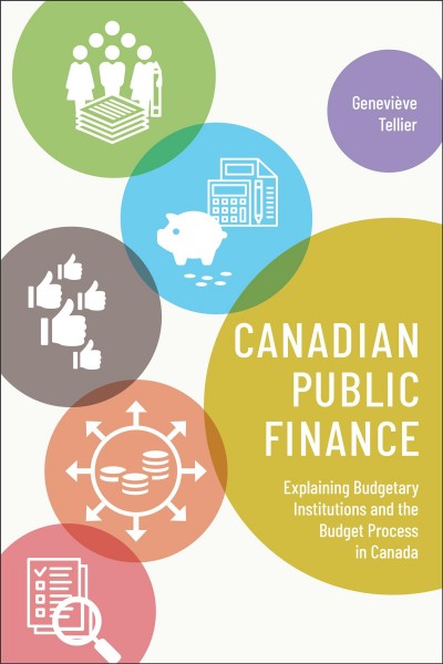 Canadian public finance : explaining budgetary institutions and the budget process in Canada / Genevieve Tellier