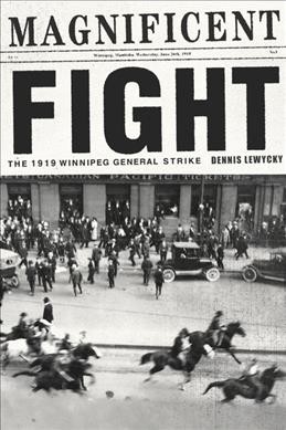Magnificent fight : the 1919 Winnipeg General Strike / Dennis Lewycky.