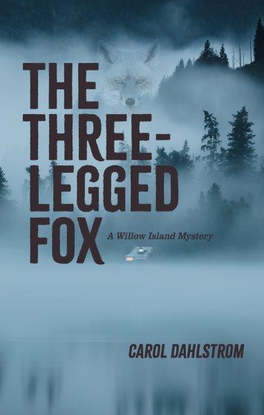 The three-legged fox : a willow island mystery / Carol Dahlstrom.