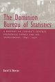 The Dominion Bureau of Statistics : a history of Canada's Central Statistics Office and its antecedents, 1841-1972  Cover Image