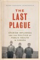 Go to record The last plague : Spanish influenza and the politics of pu...