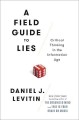 A field guide to lies : critical thinking in the information age  Cover Image