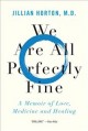 Go to record We are all perfectly fine : a memoir of love, medicine and...
